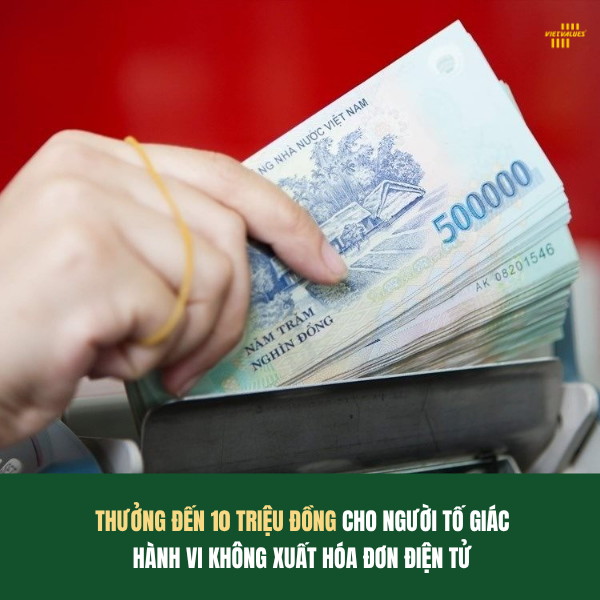 THƯỞNG ĐẾN 10 TRIỆU ĐỒNG CHO NGƯỜI TỐ GIÁC HÀNH VI KHÔNG XUẤT HÓA ĐƠN ĐIỆN TỬ 